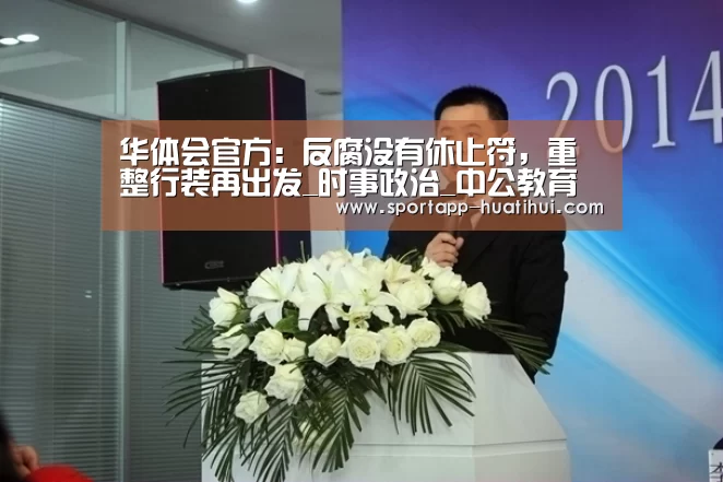 华体会官方:反腐没有休止符,重整行装再出发_时事政治_中公教育网(图2) 华体会官方