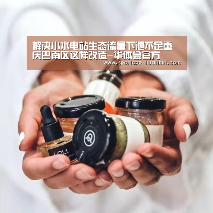 解决小水电站生态流量下泄不足重庆巴南区这样改造-华体会官方(图1) 华体会官网