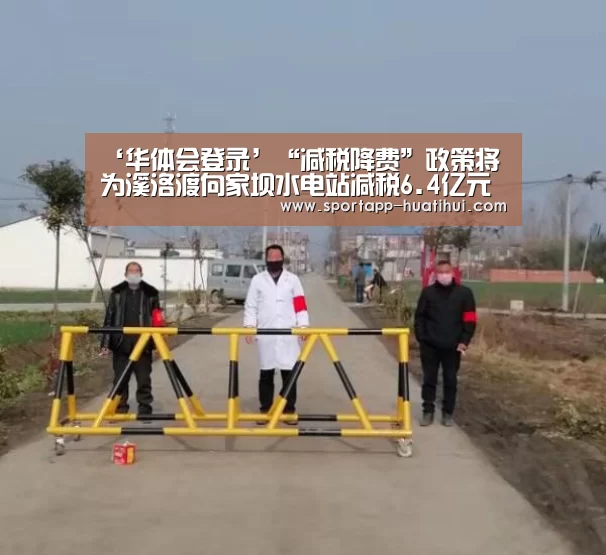 ‘华体会登录’“减税降费”政策将为溪洛渡向家坝水电站减税6.4亿元(图1) 华体会官网