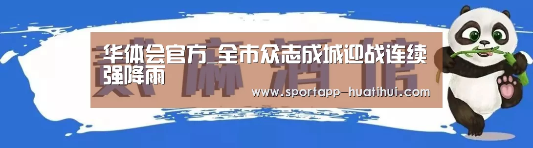 华体会官方_全市众志成城迎战连续强降雨(图1) 华体会官方